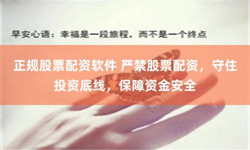 正规股票配资软件 严禁股票配资，守住投资底线，保障资金安全