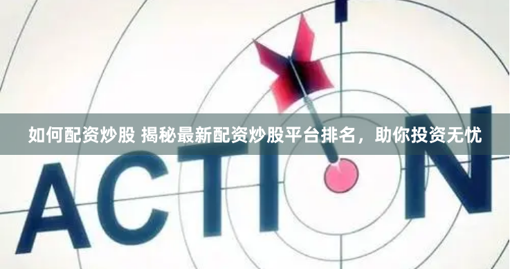 如何配资炒股 揭秘最新配资炒股平台排名，助你投资无忧