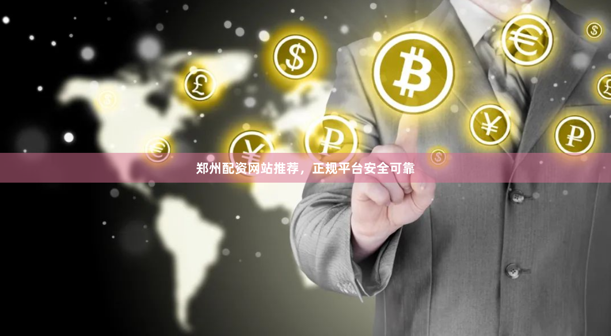 郑州配资网站推荐，正规平台安全可靠