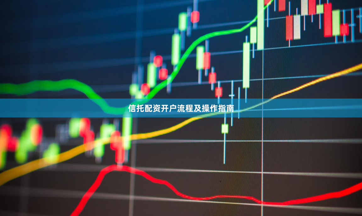 信托配资开户流程及操作指南