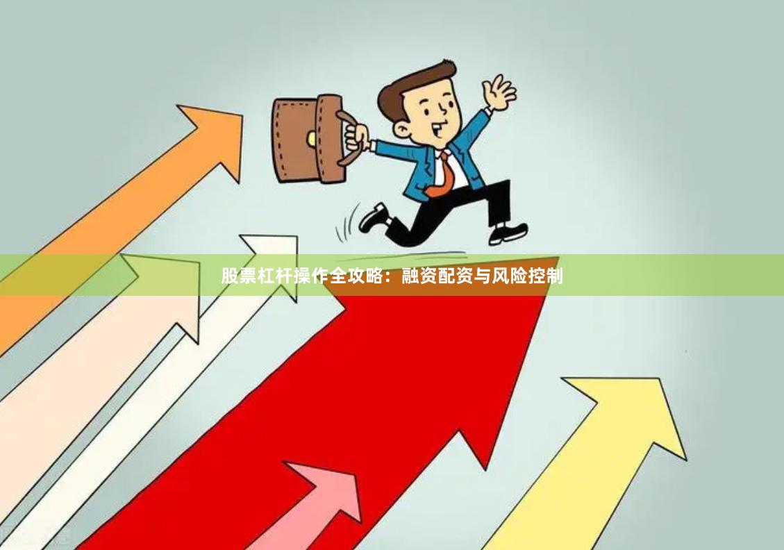 股票杠杆操作全攻略：融资配资与风险控制